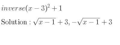 The inverse of (x-3)^2+1 is sqrt(x-1)+3,-sqrt(x-1)+3